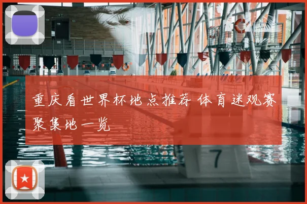 重庆看世界杯地点推荐 体育迷观赛聚集地一览