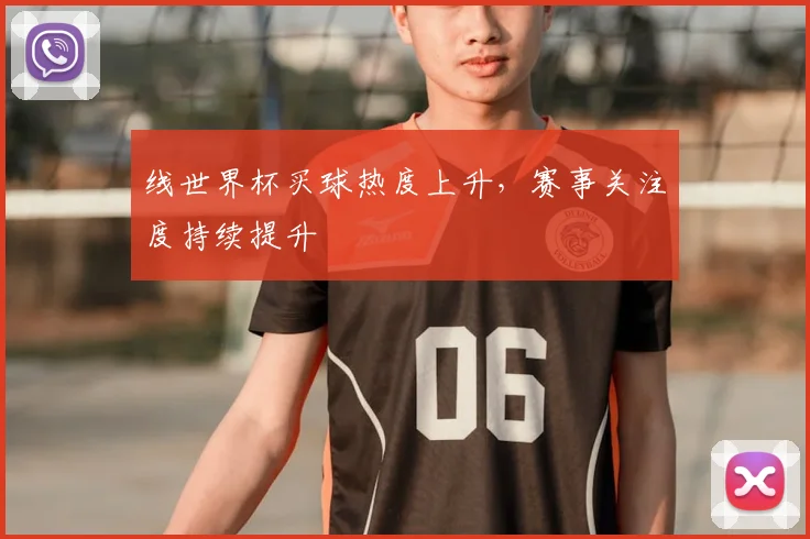 线世界杯买球热度上升，赛事关注度持续提升